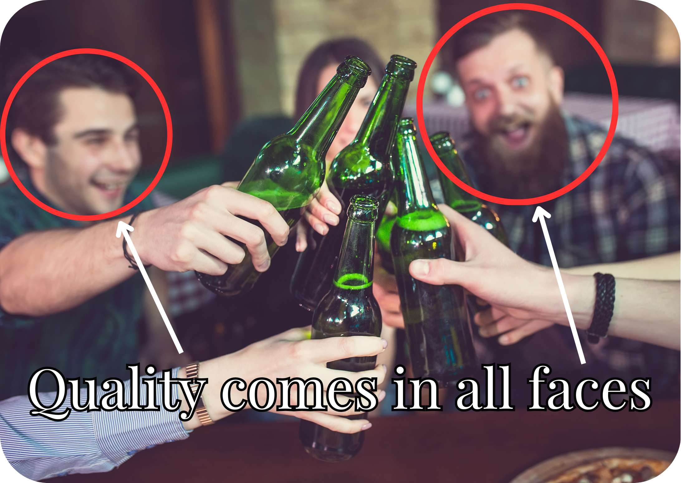 A group of friends cheersing however one has a crazed look in his eye and his face is circled. Caption read "quality comes in all faces"